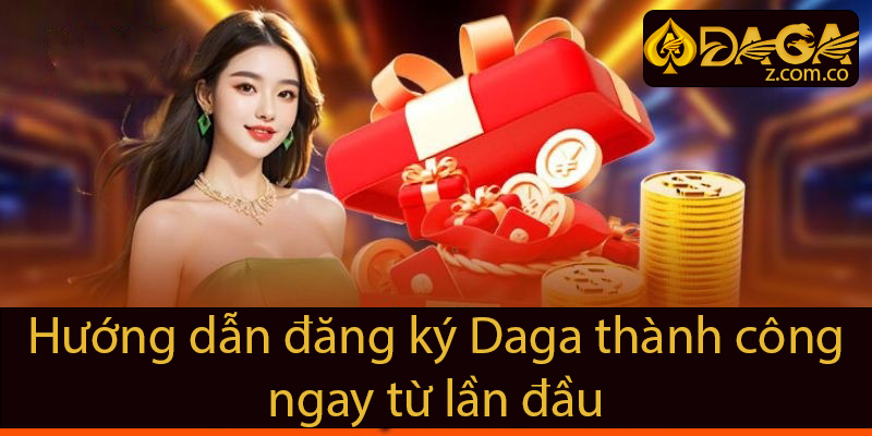 Hướng dẫn đăng ký daga thành công ngay từ lần đầu