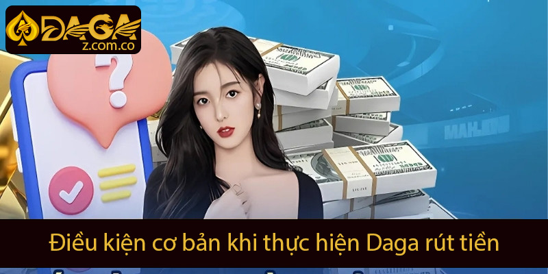 Điều cơ bản khi thực hiện rút tiền Daga