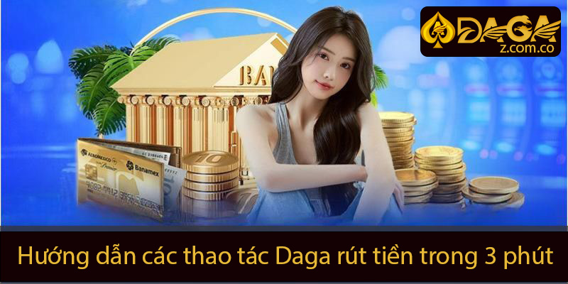 Hướng dẫn Daga rút tiền chỉ trong 3 phút