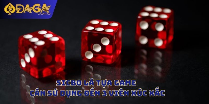 Sicbo là tựa game cần sử dụng đến 3 viên xúc xắc