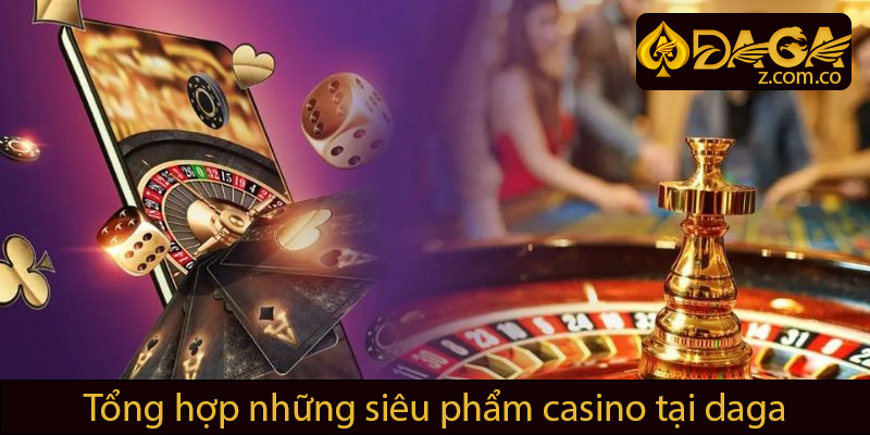 Tổng hợp các siêu phẩm tại Daga Casino