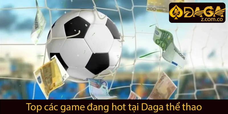 Top game hot tại daga thể thao